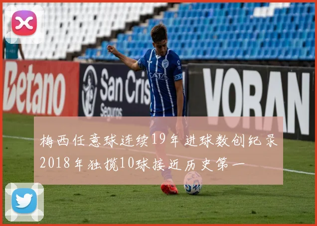梅西任意球连续19年进球数创纪录2018年独揽10球接近历史第一